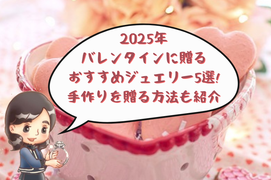 2025年バレンタインに贈るおすすめジュエリー5選! 手作りを贈る方法も紹介